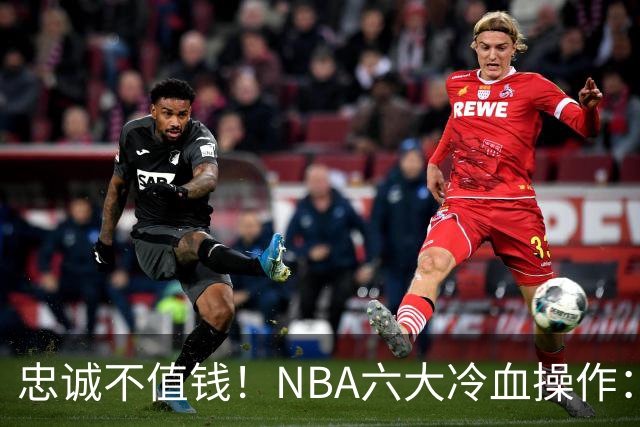 忠诚不值钱！NBA六大冷血操作：绿军两次上榜，韦德降薪反遭羞辱